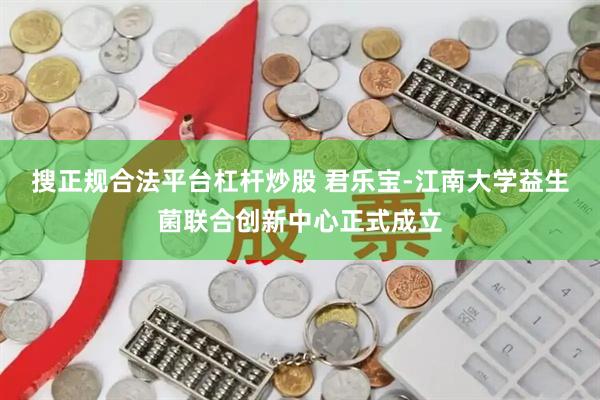 搜正规合法平台杠杆炒股 君乐宝-江南大学益生菌联合创新中心正式成立