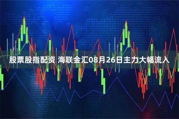 股票股指配资 海联金汇08月26日主力大幅流入