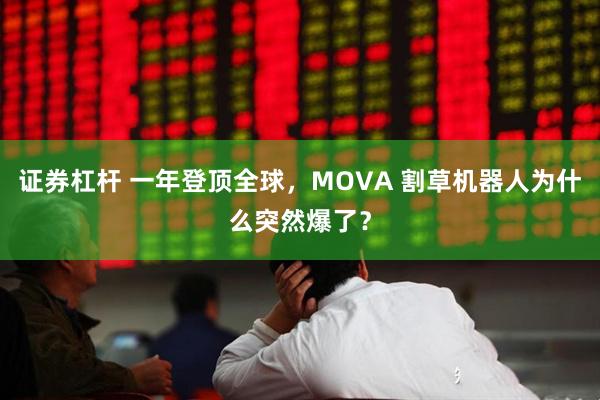 证券杠杆 一年登顶全球,MOVA 割草机器人为什么突然爆了?